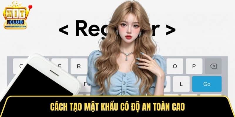 Cách tạo mật khẩu có độ an toàn cao