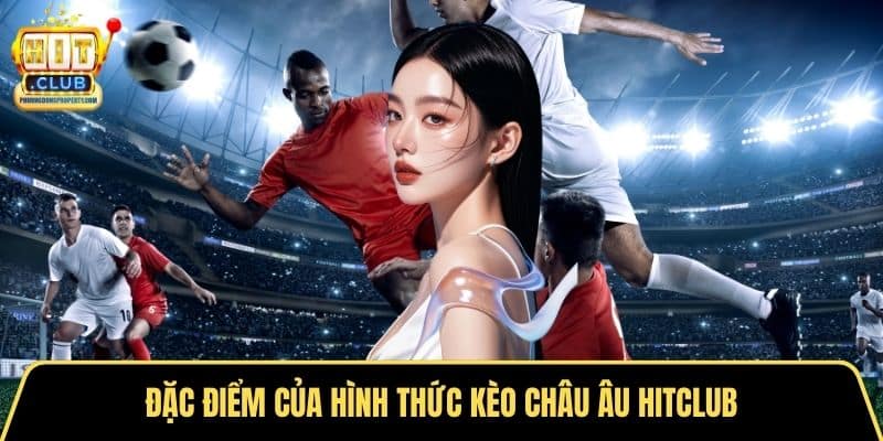 Đặc điểm của hình thức kèo châu âu Hitclub