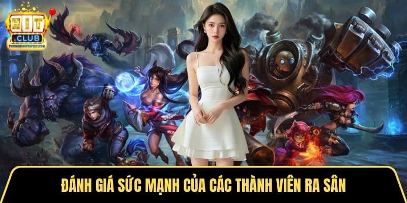 Đánh giá sức mạnh của các thành viên ra sân