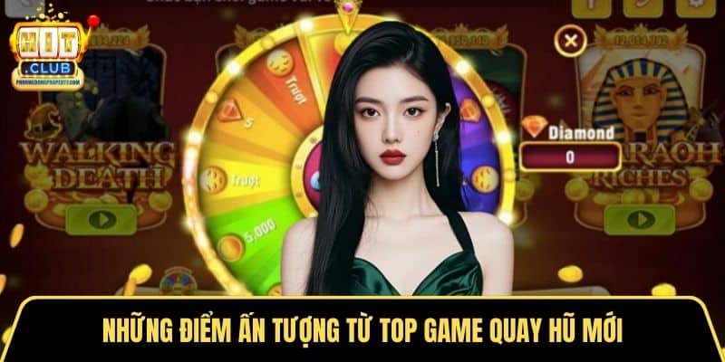 Những điểm ấn tượng từ top game quay hũ mới
