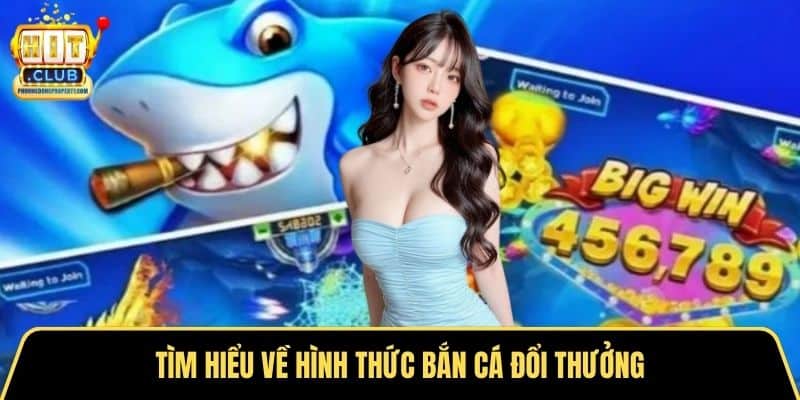 Tìm hiểu về hình thức bắn cá đổi thưởng