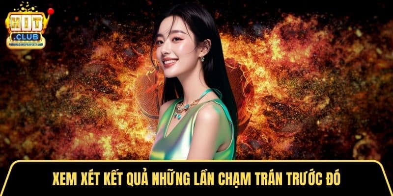 Xem xét kết quả những lần chạm trán trước đó